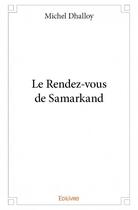 Couverture du livre « Le rendez-vous de Samarkand » de Michel Dhalloy aux éditions Edilivre