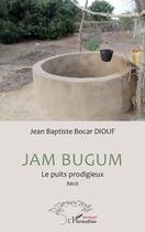 Couverture du livre « Jam Bugum : Le puits prodigieux » de Jean Baptiste Bocar Diouf aux éditions L'harmattan