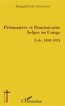 Couverture du livre « Prémontrés et Dominicains belges au Congo ; Uele, 1898-1924 » de Richard Dane Lokando aux éditions L'harmattan