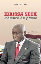 Couverture du livre « Idrissa Seck : l'ombre du passé » de Mor Talla Gaye aux éditions L'harmattan