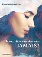 Couverture du livre « Les regrets ne servent à rien..., jamais ! » de Jean-Claude Lanoizelez aux éditions Complicites