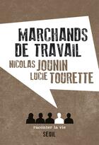 Couverture du livre « Marchands de travail » de Nicolas Jounin et Lucie Tourette aux éditions Raconter La Vie