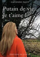 Couverture du livre « Putain de vie... je t'aime ! » de Gatienne Pajot aux éditions De L'onde