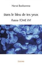 Couverture du livre « Dans le bleu de tes yeux - poesie tome xvi » de Herve Bonhomme aux éditions Edilivre