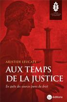 Couverture du livre « Aux temps de la justice : en quête des sources pures du droit » de Aristide Leucate aux éditions La Nouvelle Librairie