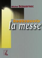 Couverture du livre « Redécouvrir la messe » de Michel Scouarnec aux éditions Editions De L'atelier