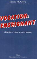 Couverture du livre « Vocation: enseignant ; l'éducation n'est pas un métier ordinaire » de Isabelle Mourral aux éditions Nel