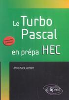 Couverture du livre « Turbo pascal en prepa hec (le) - nouvelle edition » de Anne-Marie Derbent aux éditions Ellipses