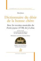 Couverture du livre « Dictionnaire du désir de la bonne chère ; les recettes musicales du festin joyeux (1738) ; anthologie de menus et de dessins de table » de Alan Jones et J. Lebas aux éditions Honore Champion