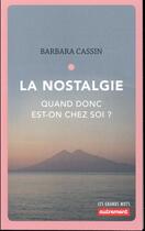 Couverture du livre « La nostalgie ; quand donc est-on chez soi ? » de Barbara Cassin aux éditions Autrement