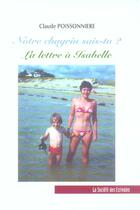 Couverture du livre « Notre Chagrin Sais-Tu ? La Lettre A Isabelle » de Claude Poissonniere aux éditions Societe Des Ecrivains