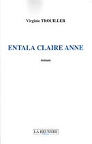 Couverture du livre « Entala Claire Anne » de Virginie Trouiller aux éditions La Bruyere