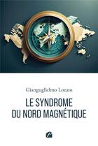 Couverture du livre « Le syndrome du Nord magnétique » de Gianguglielmo Lozato aux éditions Editions Du Panthéon