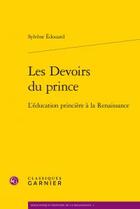 Couverture du livre « Les devoirs du prince ; l'éducation princière à la Renaissance » de Sylvene Edouard aux éditions Classiques Garnier