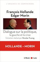 Couverture du livre « Dialogue sur la politique, la gauche et la crise ; entretien réalisé par Nicolas Truong » de Edgar Morin et Francois Hollande aux éditions Editions De L'aube