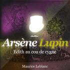 Couverture du livre « Arsène Lupin ; Edith au cou de cygne » de Maurice Leblanc aux éditions La Compagnie Du Savoir