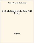 Couverture du livre « Les Chevaliers du Clair de Lune » de Pierre Ponson du Terrail aux éditions Bibebook
