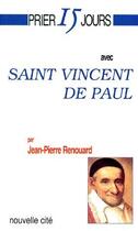 Couverture du livre « Prier 15 jours avec... : Saint Vincent de Paul » de Jean-Pierre Renouard aux éditions Nouvelle Cite