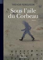 Couverture du livre « Sous l'aile du corbeau » de Trevor Ferguson aux éditions Pleine Lune