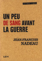 Couverture du livre « Un peu de sang avant la guerre » de Jean-Francois Nadeau aux éditions Lux Canada