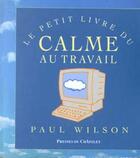 Couverture du livre « Le petit livre du calme au travail » de Paul Wilson aux éditions Archipel