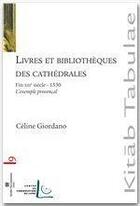 Couverture du livre « Livres et bibliothèques des cathédrales ; fin XIII siècle -1530, l'exemple provençal » de Celine Giordano aux éditions Atelier Perrousseaux