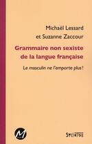 Couverture du livre « Grammaire non sexiste de la langue française ; le masculin de l'emporte plus ! » de Suzanne Zaccour et Michael Lessard aux éditions M-editeur