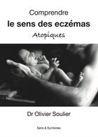 Couverture du livre « Comprendre le sens des eczémas atopiques » de Olivier Soulier aux éditions Editions Sens & Symboles