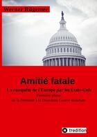 Couverture du livre « Werner Rügemer Amitié fatale : La conquête de l'Europe par les Etats-Unis Première phase: de la Première à la Deuxième Guerre mondiale » de Dr. Werner Ruegemer aux éditions Tredition