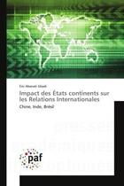 Couverture du livre « Impact des etats continents sur les relations internationales - chine, inde, bresil » de Abanati Gbadi Eric aux éditions Presses Academiques Francophones