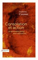 Couverture du livre « Consolation et action ; la spiritualité jésuite pour aujourd'hui » de Guilhem Causse aux éditions Tallandier