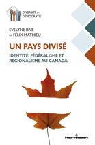 Couverture du livre « Un pays divisé : identité, fédéralisme et régionalisme au Canada » de Felix Mathieu et Evelyne Brie aux éditions Hermann