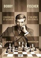 Couverture du livre « Bobby Fischer : ascension et chute d'un génie des échecs » de Wagner Willian et Julian Voloj aux éditions Les Arenes