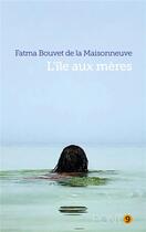 Couverture du livre « L'île aux mères » de Fatma Bouvet De La Maisonneuve aux éditions Au Pont 9