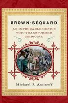 Couverture du livre « Brown-Sequard: An Improbable Genius Who Transformed Medicine » de Aminoff Md Michael J aux éditions Oxford University Press Usa