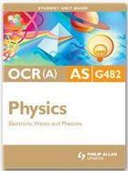 Couverture du livre « OCR(A) AS Physics Unit G482: Electrons, Waves and Photons Student Unit Guide » de Gurinder Chadha aux éditions Philip Allan