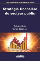 Couverture du livre « Stratégie financière du secteur public » de Serge Besanger et Roth Fabrice aux éditions Iste
