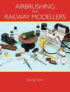 Couverture du livre « Airbrushing for Railway Modellers » de Dent George aux éditions Crowood Press Digital
