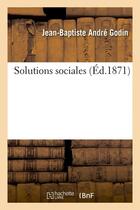 Couverture du livre « Solutions sociales (ed.1871) » de Godin J-B. aux éditions Hachette Bnf