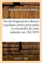 Couverture du livre « Développement à donner à quelques parties principales et essentielles de notre industrie intérieure » de Jean-Gabriel-Victor Moléon aux éditions Hachette Bnf