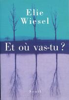 Couverture du livre « Et où vas-tu ? » de Elie Wiesel aux éditions Seuil