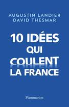 Couverture du livre « Dix idées qui coulent la France » de Augustin Landier et David Thesmar aux éditions Flammarion