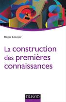 Couverture du livre « La construction des premières connaissances » de Roger Lecuyer aux éditions Dunod