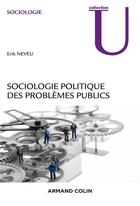 Couverture du livre « Sociologie politique des problèmes publics » de Erik Neveu aux éditions Armand Colin