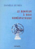 Couverture du livre « Le bonheur a dose homeopathique » de Daniele Petres aux éditions Denoel