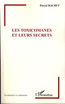 Couverture du livre « Les toxicomanes et leurs secrets » de Pascal Hachet aux éditions L'harmattan