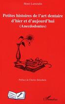 Couverture du livre « Petites histoires de l'art dentaire d'hier et d'aujourd'hui - (anecdodontes) » de Henri Lamendin aux éditions Editions L'harmattan