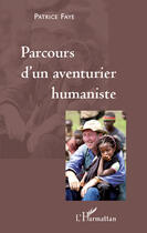 Couverture du livre « Parcours d'un aventurier humaniste » de Patrice Faye aux éditions Editions L'harmattan