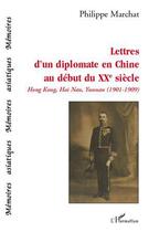 Couverture du livre « Lettres d'un diplomate en Chine au début du XXe siècle ; HongKong, Hai Nan, Yunman ; 1901-1909 » de Philippe Marchat aux éditions Editions L'harmattan