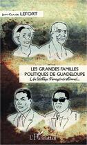 Couverture du livre « Les grandes familles politiques de Guadeloupe ; un héritage transgenerationnel... » de Jean-Claude Lefort aux éditions L'harmattan